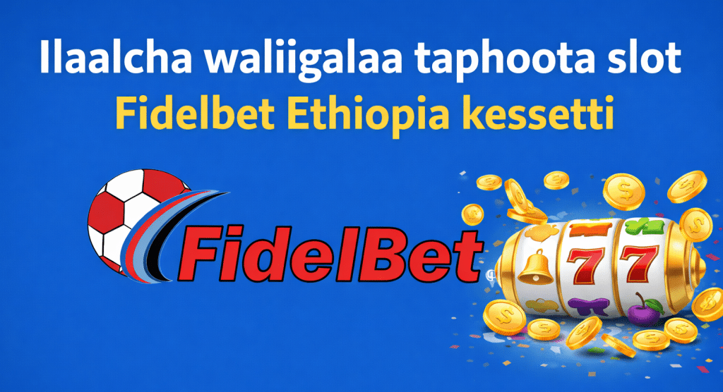 Ilaalcha waliigalaa taphoota slot Fidelbet Ethiopia keessatti

