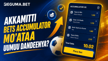Akkamitti Bets Accumulator Mo’ataa Uumuu Dandeenya?