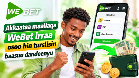 Akkaataa maallaqa WeBet irraa osoo hin tursiisin baasuu dandeenyu